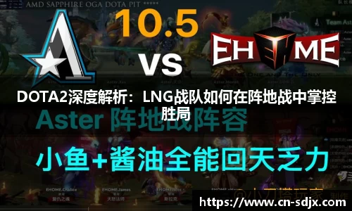 DOTA2深度解析：LNG战队如何在阵地战中掌控胜局