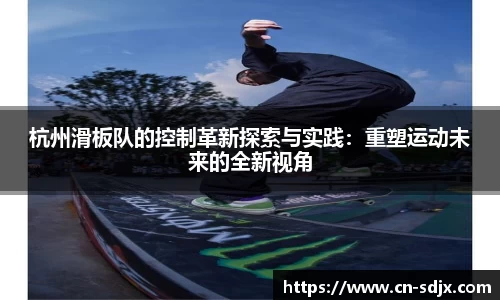 杭州滑板队的控制革新探索与实践：重塑运动未来的全新视角